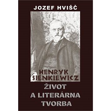Henryk Sienkiewicz Život a literárna tvorba (978-80-8061-725-7)