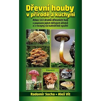 Dřevní houby v přírodě a kuchyni: Atlas 113 druhů dřevních hub s popisem jejich léčivých účinků a s (978-80-7281-480-0)
