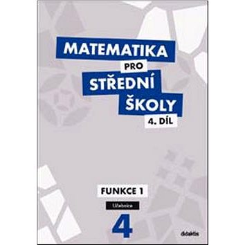Matematika pro střední školy 4.díl Učebnice: Funkce 1 (978-80-7358-214-2)