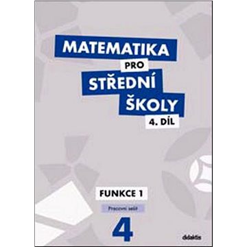 Matematika pro střední školy 4.díl Pracovní sešit: Funkce 1 (978-80-7358-215-9)