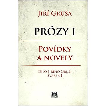 Prózy I Povídky a novely: Dílo Jiřího Gruši Svazek I (978-80-7485-029-5)