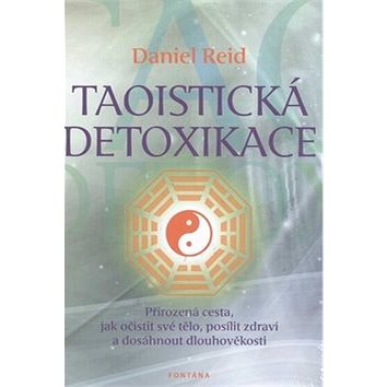 Taoistická detoxikace: Přirozená cesta, jak očistit své tělo, posílit zdraví a dosáhnout dlouhověkos (978-80-7336-758-9)