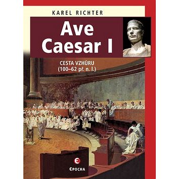 Ave Caesar I: Cesta vzhůru (100-62 př.n.l.) (978-80-7425-210-5)