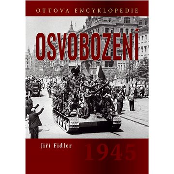 Osvobození 1945: Ottova encyklopedie (978-80-7451-448-7)