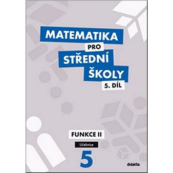 Matematika pro střední školy 5.díl Učebnice: Funkce II (978-80-7358-217-3)