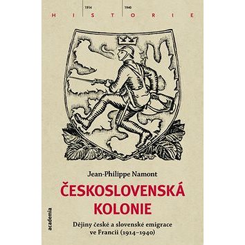 Československá Kolonie: Dějiny české a slovenské imigrace ve Francii (1914-1940) (978-80-200-2391-9)