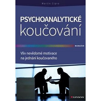 Psychoanalytické koučování: Vliv nevědomé motivace na jednání koučovaného (978-80-247-5350-8)