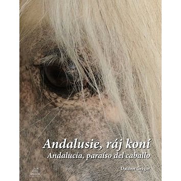 Andalusie, ráj koní: Andalucía, paraíso del caballo (978-80-87731-08-6)