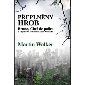 Přeplněný hrob: Bruno, Chef de police, a tajemství francouzského venkova (978-80-7363-706-4)