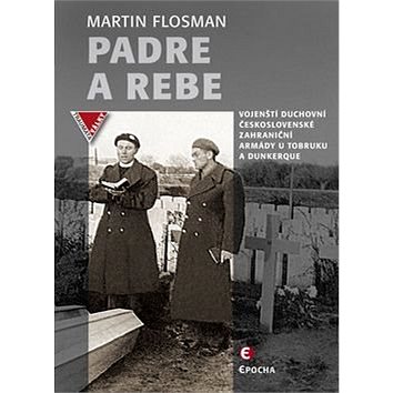 Padre a Rebe: Vojenští duchovní československé zahraniční armády u Tobruku a Dunkerque (978-80-7425-260-0)