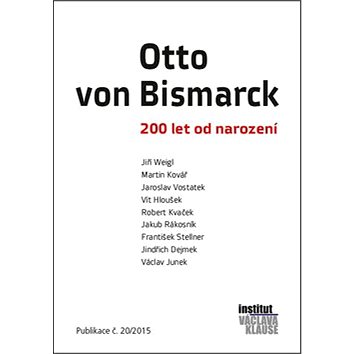 Otto von Bismarck: 200 let od narození. Publikace č.20/2015 (978-80-7542-001-5)