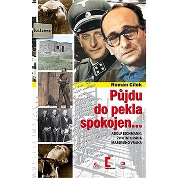 Půjdu do pekla spokojen...: Adolf Eichmann: životní dráha masového vraha (978-80-7425-268-6)
