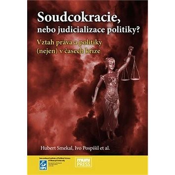 Soudcokracie, nebo judicializace politiky?: Vztah práva a politiky (nejen) v časech krize (978-80-210-6282-5)