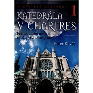 Katedrála v Chartres: Francouzské umění rané a vrcholné gotiky (978-80-904298-4-0)