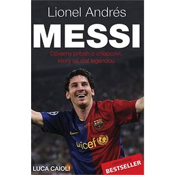 Lionel Andrés Messi: Důvěrný příběh kluka, který se stal legendou (978-80-89311-72-9)