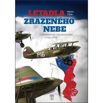Letadla zrazeného nebe: Československá vojenská letadla v roce 1938 (978-80-206-1576-3)