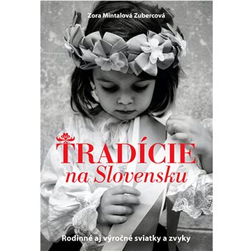 Tradície na Slovensku: Rodinné aj výročné sviatky a zvyky (978-80-556-1482-3)