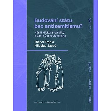 Budování státu bez antisemitismu?: Násilí, diskurz loajality a vznik Československa (978-80-7422-422-5)
