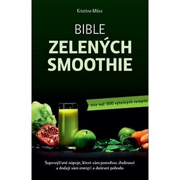 Bible zelených smoothie: Supervýživné nápoje, které vám pomohou zhubnout a dodají vám energii (978-80-7263-980-9)