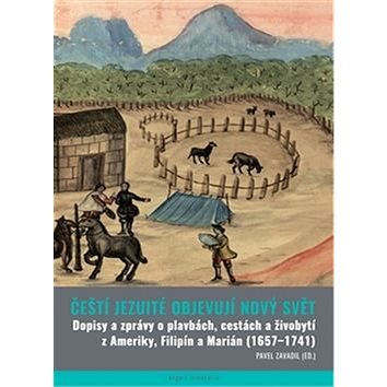 Čeští jezuité objevují Nový svět: Dopisy a zprávy o plavbách, cestách a živobytí z Ameriky, Filipín (978-80-257-1670-0)