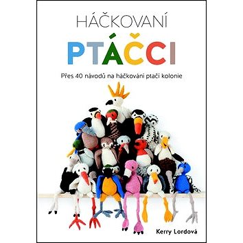 Háčkovaní ptáčci: Přes 40 návodů na háčkování veselých ptačích kamarádů (978-80-7359-482-4)