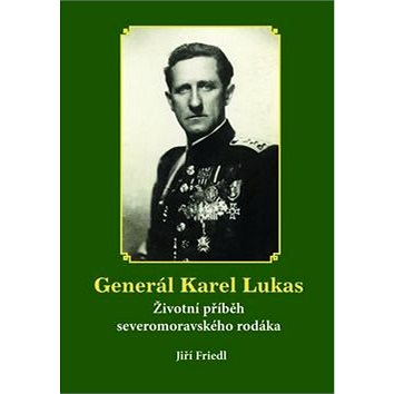 Generál Karel Lukas: Životní příběh severomoravského rodáka (978-80-86438-60-3)