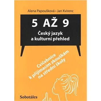 5 až 9 Český jazyk a kulturní přehled: Cvičebnice k přijímacím zkouškám na střední školy (978-80-86817-47-7)