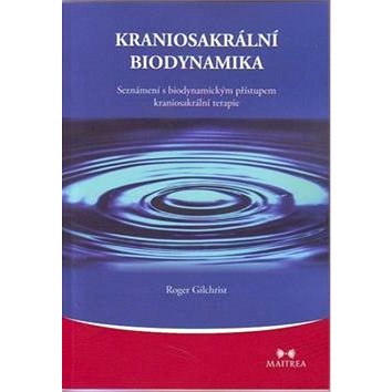 Kraniosakrální biodynamika: Seznámení s biodynamickým přístupem kraniosakrální terapie (978-80-87249-08-6)