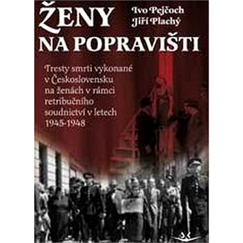 Ženy na popravišti: Tresty smrti vykonané v Československu na ženách v rámci retribučního soudnictví (978-80-87567-86-9)