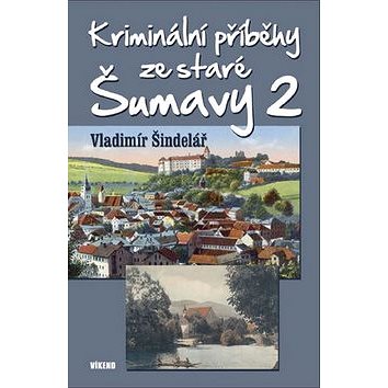 Kriminální příběhy ze staré Šumavy 2 (978-80-7433-147-3)