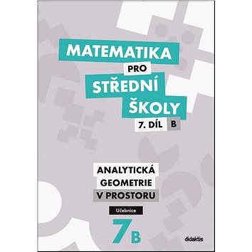 Matematika pro střední školy 7.díl B Učebnice: Analytická geometrie v prostoru (978-80-7358-255-5)