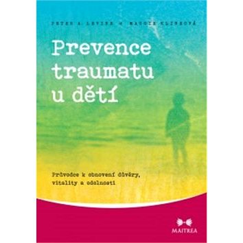 Prevence traumatu u dětí: Průvodce k obnovení důvěry, vitality a odolnosti (978-80-87249-61-1)