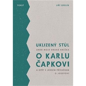 Uklizený stůl: aneb Moje druhá knížka o Karlu Čapkovi a opět s jedním přívažkem o Josefovi (978-80-7215-517-0)