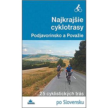 Najkrajšie cyklotrasy Podjavorinsko a Považie: 25 cyklistických trás po Slovensku (978-80-8136-060-2)