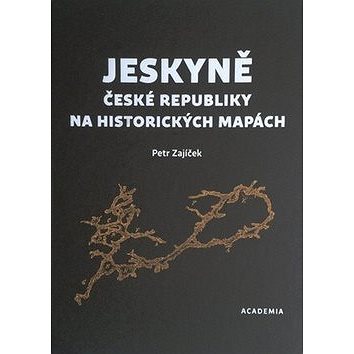 Jeskyně České republiky na historických mapách (978-80-200-2561-6)