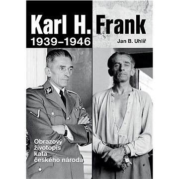 Karl H. Frank 1939 - 1946: Obrazový životopis kata českého národa (978-80-7451-556-9)