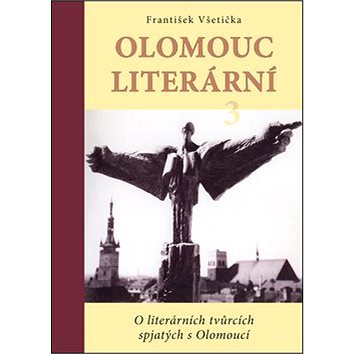 Kniha Olomouc literární 3: O literárních tvůrcích spjatých s Olomoucí (978-80-87419-57-1)