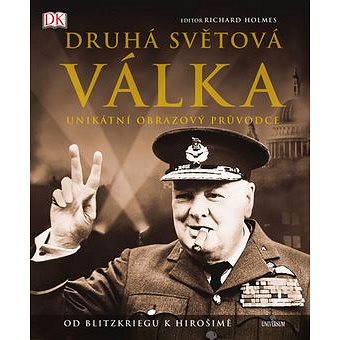 Druhá světová válka: Unikátní obrazový průvodce od Blitzkriegu k Hirošimě (978-80-242-5498-2)