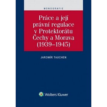 Práce a její právní regulace v Protektorátu Čechy a Morava (978-80-7552-304-4)