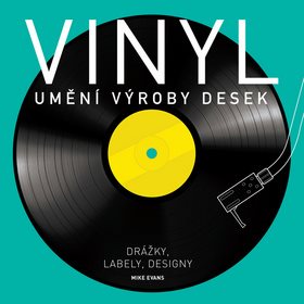 Vinyl Umění výroby desek: Drážky, labely, designy (978-80-7529-126-4)