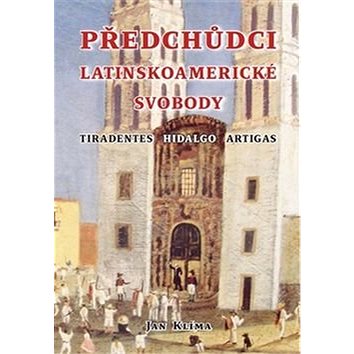 Kniha Předchůdci latinskoamerické svobody: Tiradentes, Hidalgo, Artigas (978-80-88013-34-1)