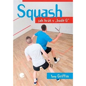 Squash: Jak hrát v "bodě G" (978-80-271-0143-6)