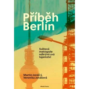 Příběh Berlín: Světová matropole odkrývá svá tajemství (978-80-204-4378-6)