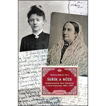 Šeřík a růže: Korespondence Sofie Podlipské a Irmy Geisslové 1883–1897 (978-80-200-2650-7)
