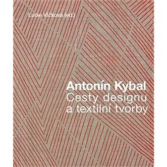 Antonín Kybal: Cesty designu a textilní tvorby (978-80-7437-223-0)