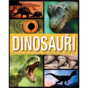 Dinosauři Setkání s obry pravěkého světa (978-80-7529-263-6)