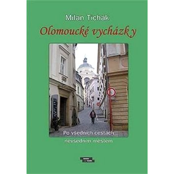 Olomoucké vycházky: Po všedních cestách nevšedním městem (978-80-87274-24-8)