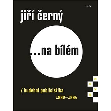 Jiří Černý... na bílém 4: hudební publicistika 1990-1994 (978-80-7492-302-9)