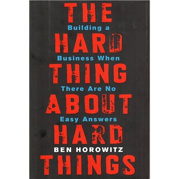 The Hard Thing about Hard Things: Building a Business When There Are No Easy Answers