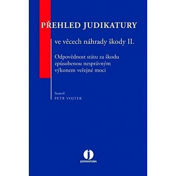 Přehled judikatury ve věcech náhrady škody II.: Odpovědnost státu za škodu způsobenou nesprávným výk (978-80-7552-361-7)